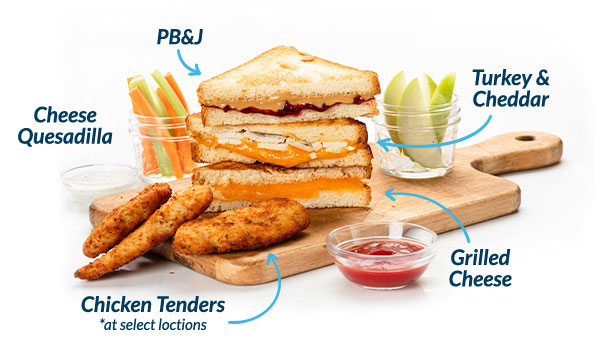 PB and J, Turkey and Cheddar, Grilled Cheese, Chicken Tenders, Cheese Quesadilla